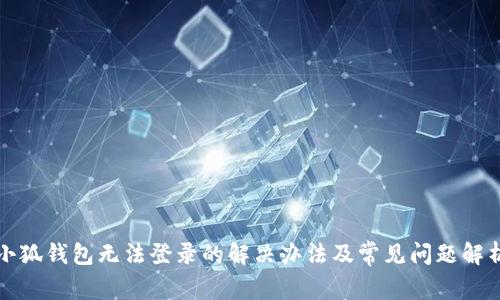 小狐钱包无法登录的解决办法及常见问题解析