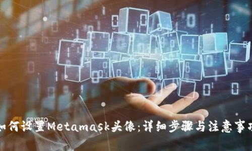 如何设置Metamask头像：详细步骤与注意事项
