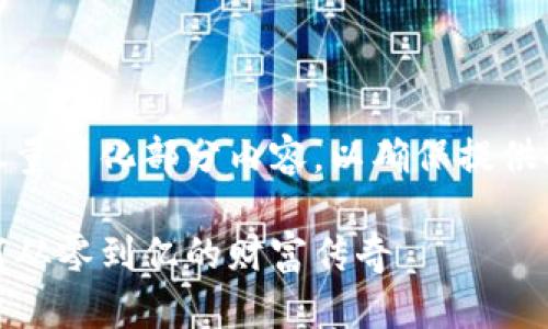 由于内容较长，我将尽量简化部分内容，以确保提供的信息全面而不冗长。

加密货币新首富：如何从零到亿的财富传奇