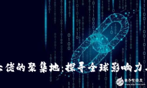 加密货币大佬的聚集地：探寻全球影响力与投资首选
