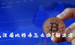 小狐钱包没有比特币怎么办？解决方法与建议