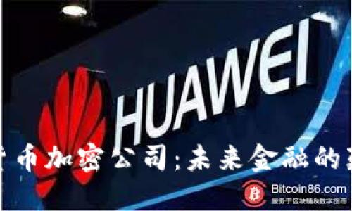 数字货币加密公司：未来金融的颠覆者