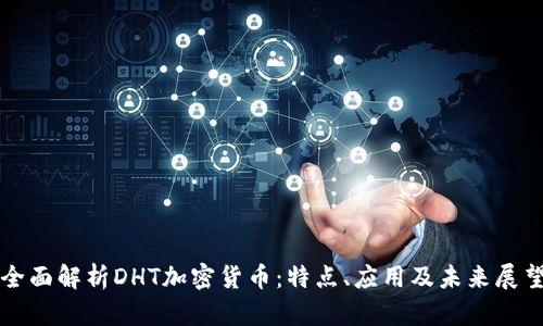 全面解析DHT加密货币：特点、应用及未来展望