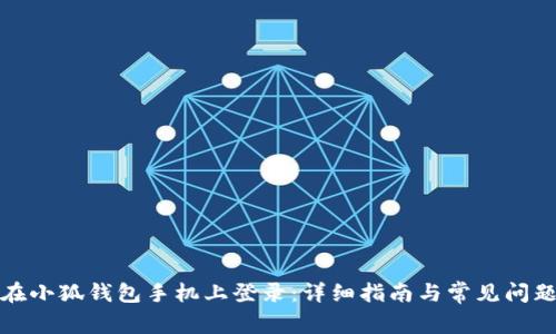 如何在小狐钱包手机上登录：详细指南与常见问题解答