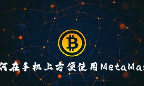 如何在手机上方便使用MetaMask？