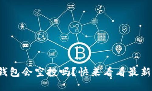 小狐钱包会空投吗？快来看看最新消息！