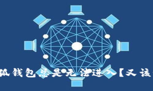 为什么小狐钱包总是无法进入？又该如何解决？