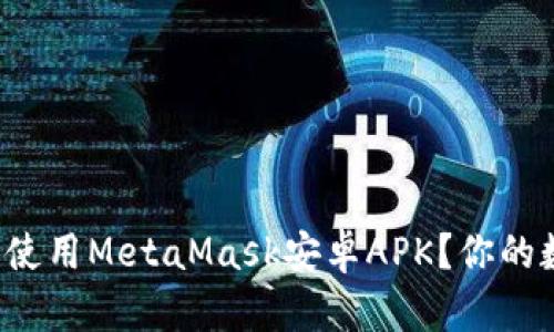 如何安全地下载和使用MetaMask安卓APK？你的数字钱包最佳选择！