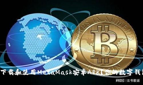 如何安全地下载和使用MetaMask安卓APK？你的数字钱包最佳选择！