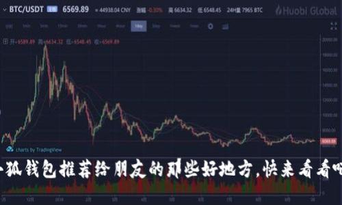 小狐钱包推荐给朋友的那些好地方，快来看看吧！