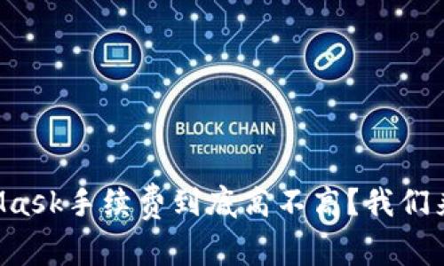 MetaMask手续费到底高不高？我们来聊聊！