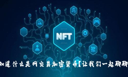 想知道什么是网交易加密货币？让我们一起聊聊吧！