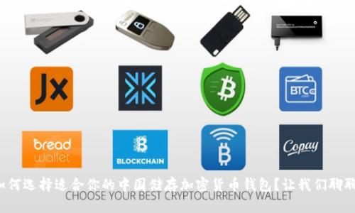 如何选择适合你的中国储存加密货币钱包？让我们聊聊！