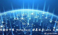 如何安全下载 MetaMask 扩展