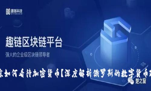 普京如何看待加密货币？深度解析俄罗斯的数字货币政策