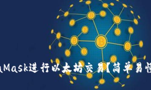 如何用MetaMask进行以太坊交易？简单易懂的操作指南