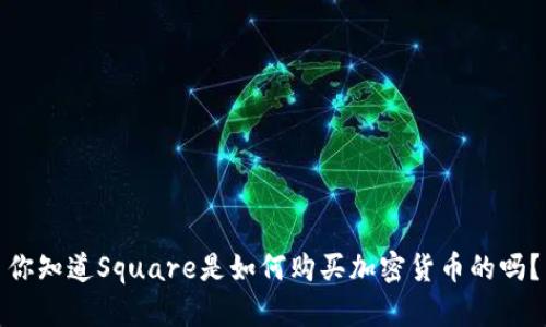 你知道Square是如何购买加密货币的吗？