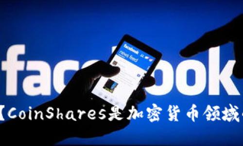 你知道吗？CoinShares是加密货币领域的领军者！