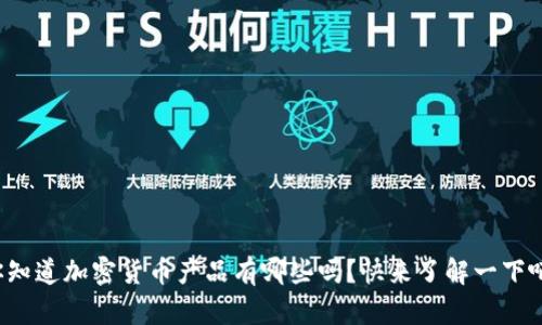 你知道加密货币产品有哪些吗？快来了解一下吧！