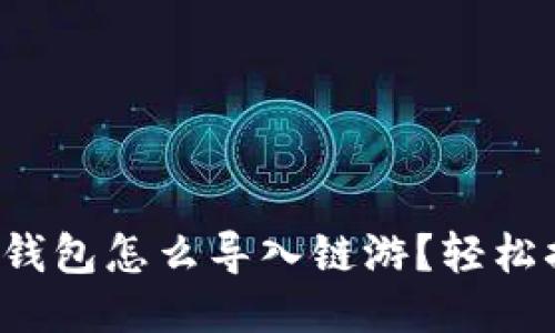 小狐钱包怎么导入链游？轻松搞定！