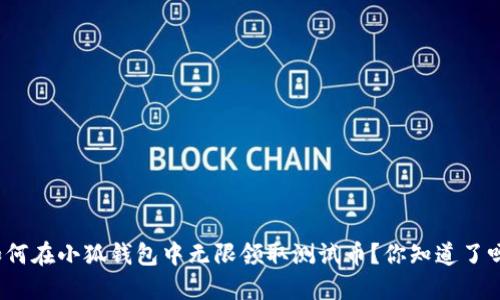 如何在小狐钱包中无限领取测试币？你知道了吗？