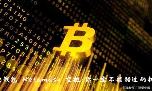 狐狸钱包 Metamask 空投：你一定不能错过的机会！