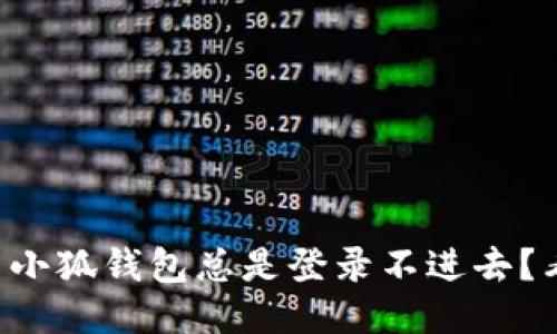 为什么小狐钱包总是登录不进去？看这里！