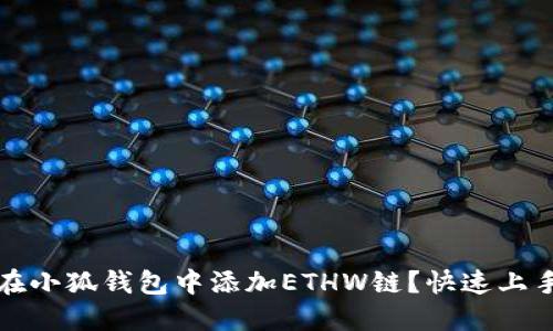 如何在小狐钱包中添加ETHW链？快速上手指南
