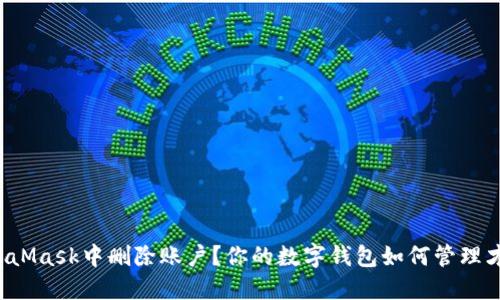 如何在MetaMask中删除账户？你的数字钱包如何管理才能更轻松！