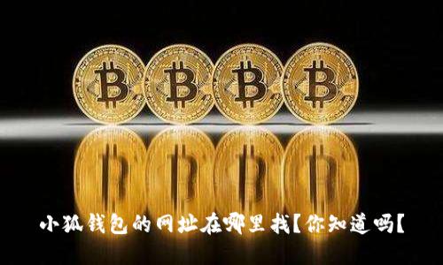 小狐钱包的网址在哪里找？你知道吗？