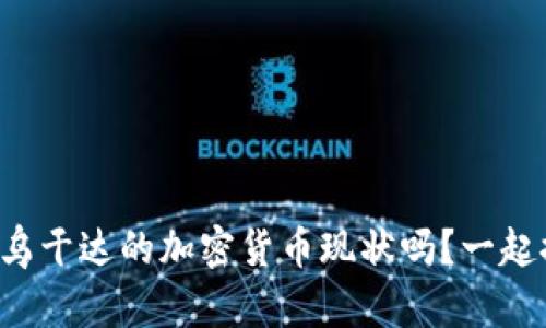 你知道乌干达的加密货币现状吗？一起探讨吧！