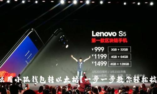 怎么用小狐钱包转以太坊？一步一步教你轻松搞定！