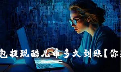 小狐钱包提现酷儿币多久到账？你知道吗？