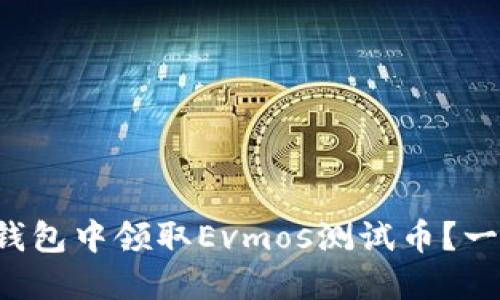 如何在小狐钱包中领取Evmos测试币？一起来看看吧！