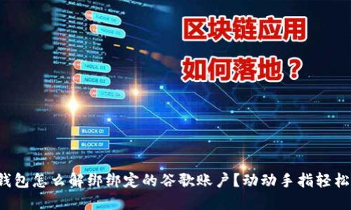 小狐钱包怎么解绑绑定的谷歌账户？动动手指轻松搞定！