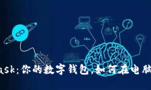 MetaMask：你的数字钱包，如何在电脑上使用？