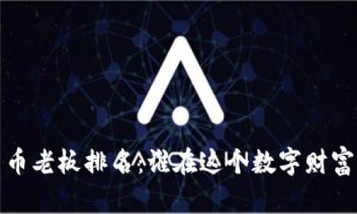 2023年加密货币老板排名：谁在这个数字财富的游戏中领先？