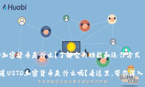 USTD加密货币是什么？了解它的功能和运作方式

你知道USTD加密货币是什么吗？看这里，带你深入了解！