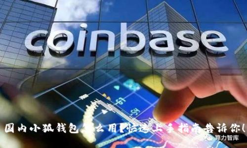 国内小狐钱包怎么用？快速上手指南告诉你！