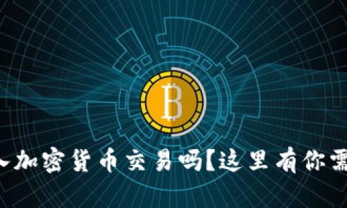 想知道如何进入加密货币交易吗？这里有你需要了解的一切！