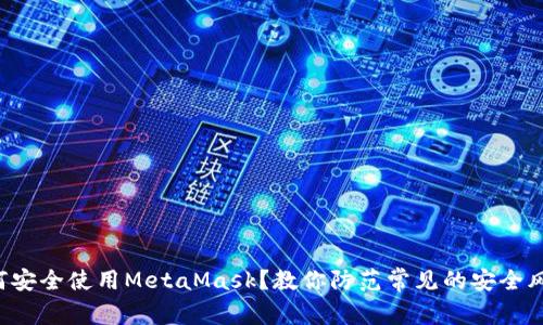 如何安全使用MetaMask？教你防范常见的安全风险！