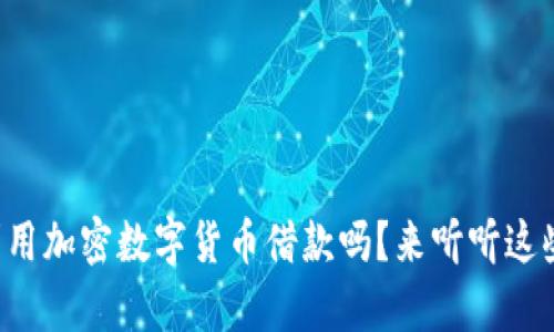 你知道如何利用加密数字货币借款吗？来听听这些有用的建议！