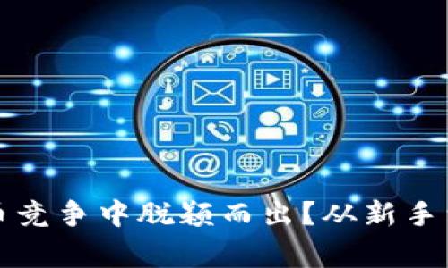 如何在加密数字货币竞争中脱颖而出？从新手到专家的全方位指南