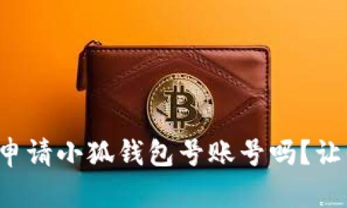 你知道怎么申请小狐钱包号账号吗？让我来告诉你！