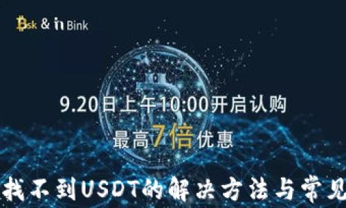 
小狐钱包找不到USDT的解决方法与常见问题解析