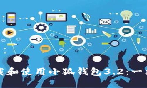 如何下载和使用小狐钱包3.2：一站式指南