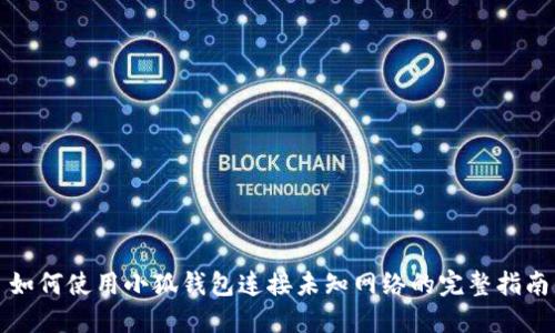 如何使用小狐钱包连接未知网络的完整指南