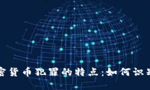 揭秘加密货币犯罪的特点：如何识别和防范