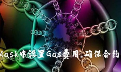 如何在MetaMask中设置Gas费用，确保合约交易顺利进行