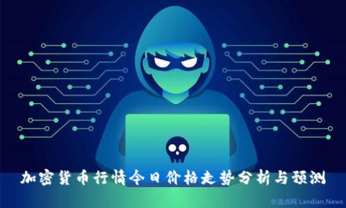 加密货币行情今日价格走势分析与预测